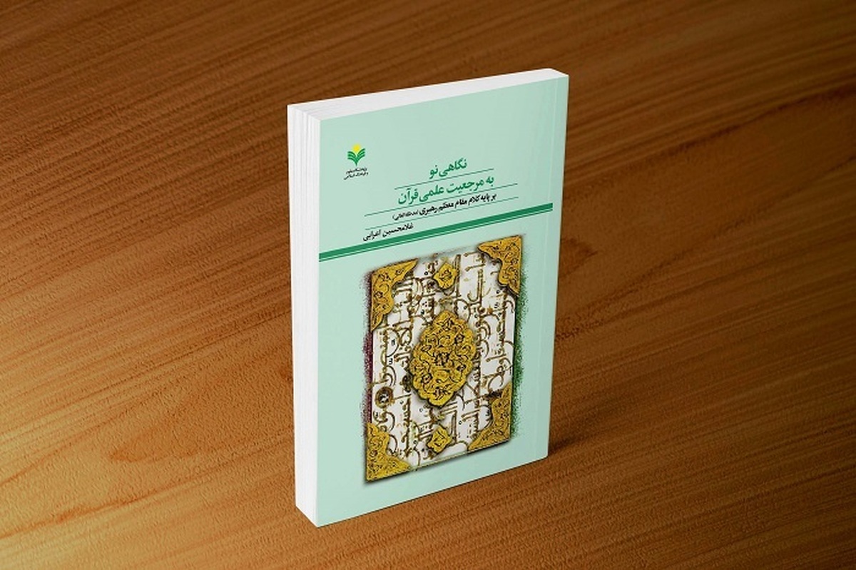 کتاب «نگاهی نو به مرجعیت علمی قرآن بر پایه کلام مقام معظم رهبری» منتشر شد