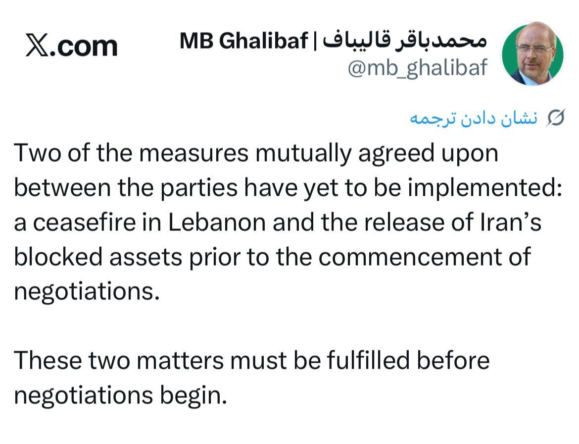 قالیباف: دو مورد از اقدامات مورد توافق فیمابین یعنی آتشبس در لبنان و آزادسازی پولهای بلوکهشدهٔ ایران باید پیش از آغاز مذاکرات محقق شود قالیباف: دو مورد از اقدامات مورد توافق فیمابین یعنی آتشبس در لبنان و آزادسازی پولهای بلوکهشدهٔ ایران باید پیش از آغاز مذاکرات محقق شود