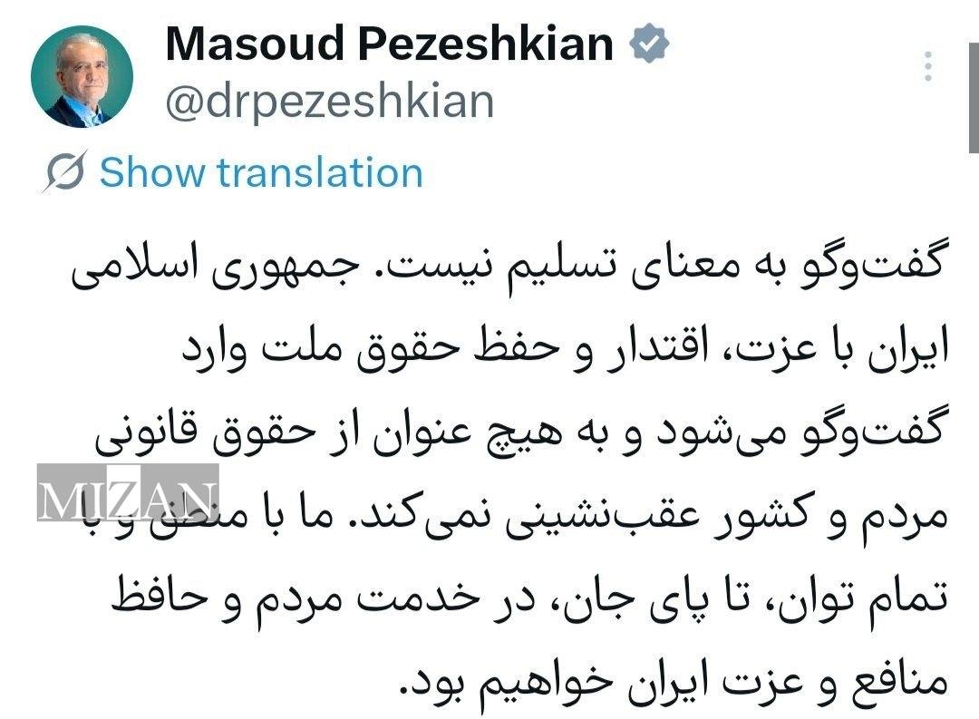 پزشکیان: جمهوری اسلامی ایران با عزت، اقتدار و حفظ حقوق ملت وارد گفتوگو میشود پزشکیان: جمهوری اسلامی ایران با عزت، اقتدار و حفظ حقوق ملت وارد گفتوگو میشود