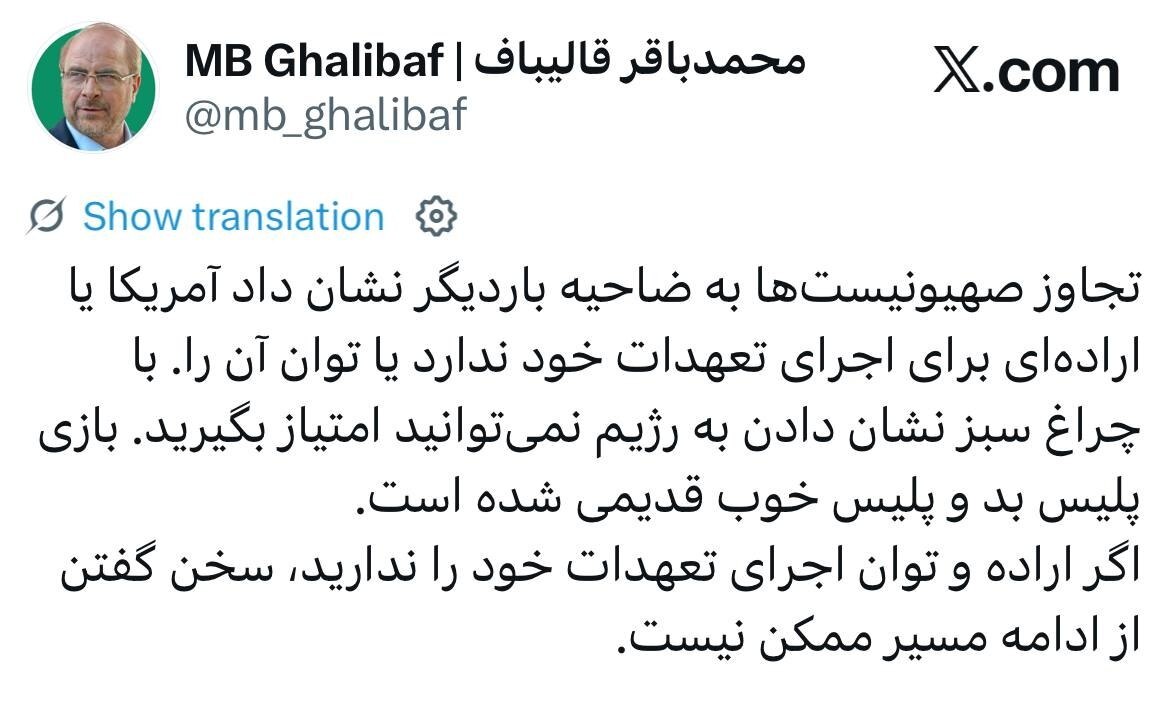 قالیباف: تجاوز صهیونیستها به ضاحیه نشان داد آمریکا اراده یا توان اجرای تعهدات خود را ندارد/ در این شرایط سخن گفتن از ادامه مسیر ممکن نیست قالیباف: تجاوز صهیونیستها به ضاحیه نشان داد آمریکا اراده یا توان اجرای تعهدات خود را ندارد/ در این شرایط سخن گفتن از ادامه مسیر ممکن نیست