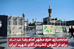 آماده‌سازی حرم مطهر امام رضا علیه السلام برای تدفین امام شهید
