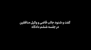 گفت‌و‌شنود جالب قاضی و وکیل منافقین در جلسه ششم دادگاه: این حرف‌ها را نشنیده بگیرید!