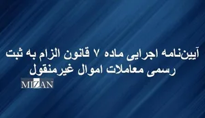 آیین‌نامه اجرایی ماده ۷ قانون الزام به ثبت رسمی معاملات اموال غیرمنقول