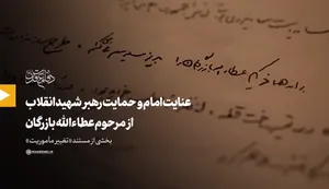 عنایت امام (ره) و حمایت رهبر شهید انقلاب از مرحوم عطاءالله بازرگان