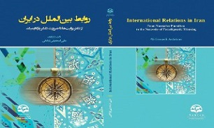 کتاب «روابط بین‌الملل در ایران؛ از تکثر روایت‌ها تا ضرورت تفکر پارادایمیک» منتشر شد