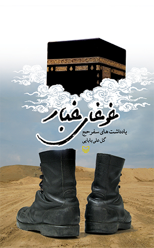 «غوغای غبار»؛ سفرنامه حج گلعلی بابایی در بحبوحه عملیات کربلای «غوغای غبار»؛ سفرنامه حج گلعلی بابایی در بحبوحه عملیات کربلای